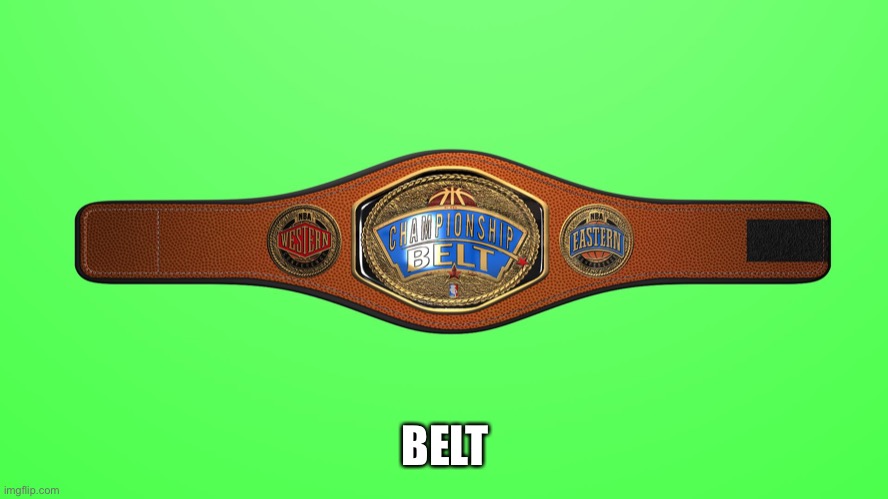 BELT | image tagged in 2k championship belt | made w/ Imgflip meme maker