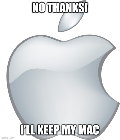 Apple Logo | NO THANKS! I’LL KEEP MY MAC | image tagged in apple logo | made w/ Imgflip meme maker