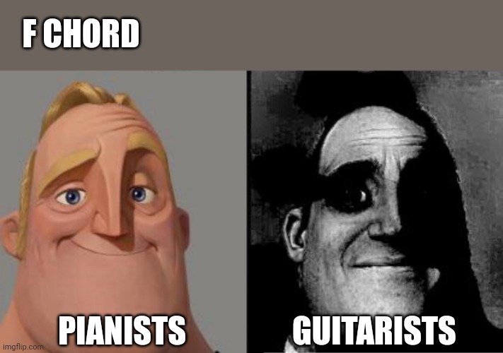 Musicians will understand |  F CHORD; PIANISTS; GUITARISTS | image tagged in traumatized mr incredible,music,guitar,piano | made w/ Imgflip meme maker