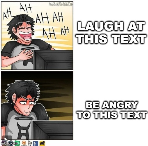 haha shock computer template |  LAUGH AT THIS TEXT; BE ANGRY TO THIS TEXT | image tagged in haha shock computer template | made w/ Imgflip meme maker
