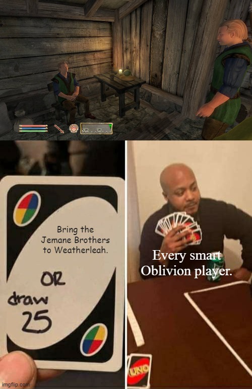 Jemane Brothers Can Be Permanent Essential Followers | Bring the Jemane Brothers to Weatherleah. Every smart Oblivion player. | image tagged in memes,uno draw 25 cards,elder scrolls,oblivion | made w/ Imgflip meme maker