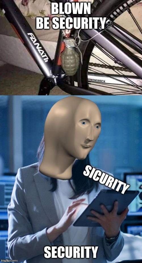 BLOWN BE SECURITY; SECURITY | image tagged in blow up,secrutity,damn i made a tag,fun,memes | made w/ Imgflip meme maker