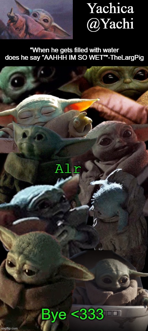 Yachi's baby Yoda temp | Alr; Bye <333 | image tagged in yachi's baby yoda temp | made w/ Imgflip meme maker