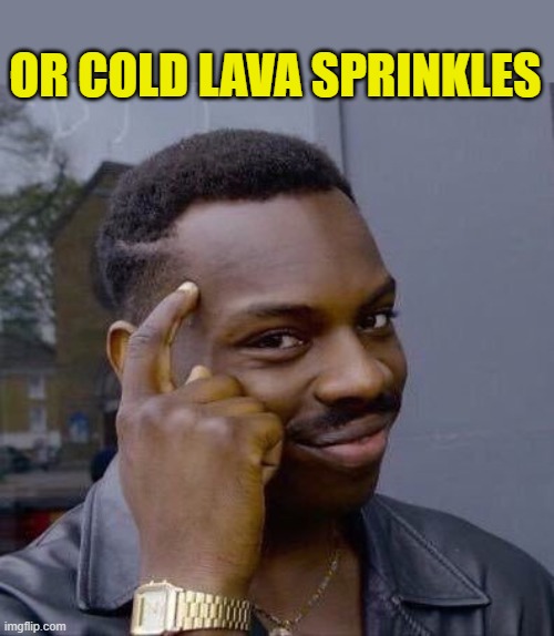 Thinking Black Guy | OR COLD LAVA SPRINKLES | image tagged in thinking black guy | made w/ Imgflip meme maker