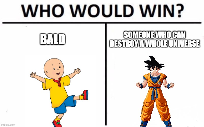 bald vs googoo |  BALD; SOMEONE WHO CAN DESTROY A WHOLE UNIVERSE | image tagged in memes,who would win | made w/ Imgflip meme maker