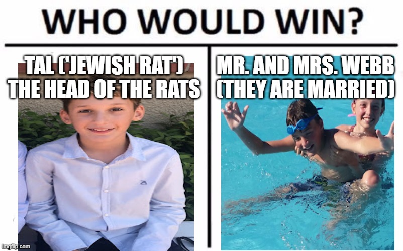 Who Would Win? Meme |  TAL ('JEWISH RAT') THE HEAD OF THE RATS; MR. AND MRS. WEBB (THEY ARE MARRIED) | image tagged in memes,who would win | made w/ Imgflip meme maker