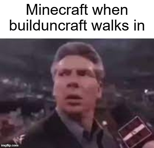 x when x walks in | Minecraft when builduncraft walks in | image tagged in x when x walks in | made w/ Imgflip meme maker