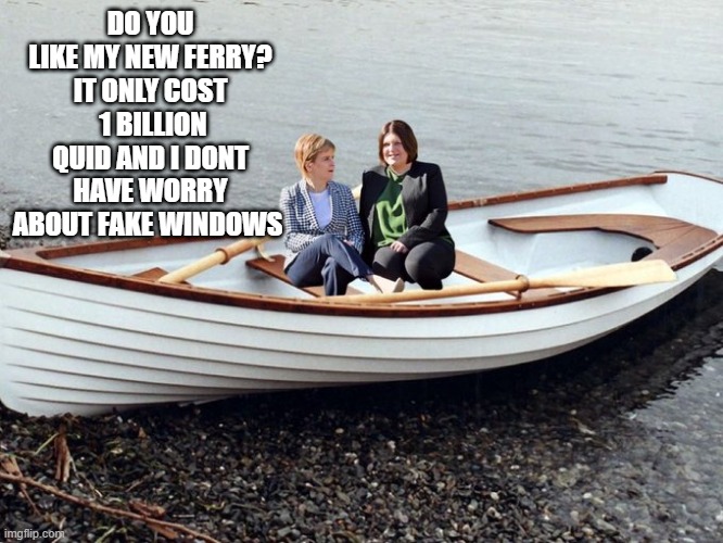 DO YOU LIKE MY NEW FERRY? IT ONLY COST  1 BILLION QUID AND I DONT HAVE WORRY ABOUT FAKE WINDOWS | made w/ Imgflip meme maker