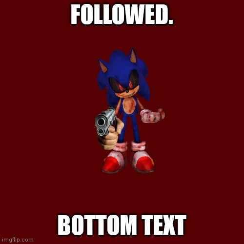 Blank Transparent Square Meme | FOLLOWED. BOTTOM TEXT | image tagged in memes,blank transparent square | made w/ Imgflip meme maker