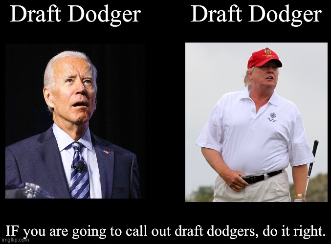 blank black | Draft Dodger; Draft Dodger; IF you are going to call out draft dodgers, do it right. | image tagged in blank black,biden,trump,joe biden,donald trump | made w/ Imgflip meme maker