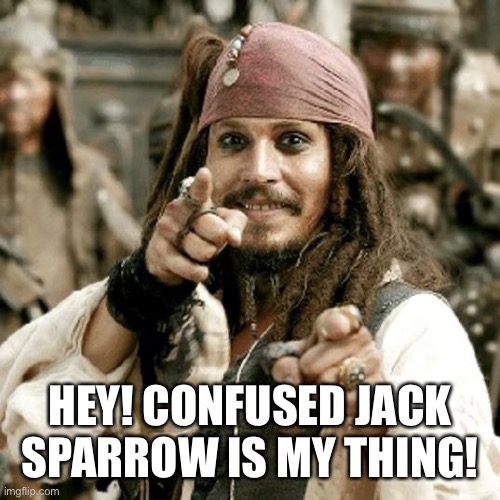 POINT JACK | HEY! CONFUSED JACK SPARROW IS MY THING! | image tagged in point jack | made w/ Imgflip meme maker