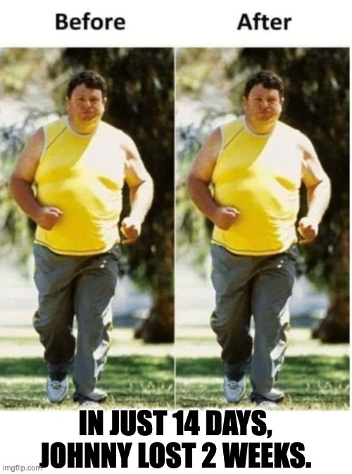 14 days | IN JUST 14 DAYS, JOHNNY LOST 2 WEEKS. | image tagged in bad pun | made w/ Imgflip meme maker