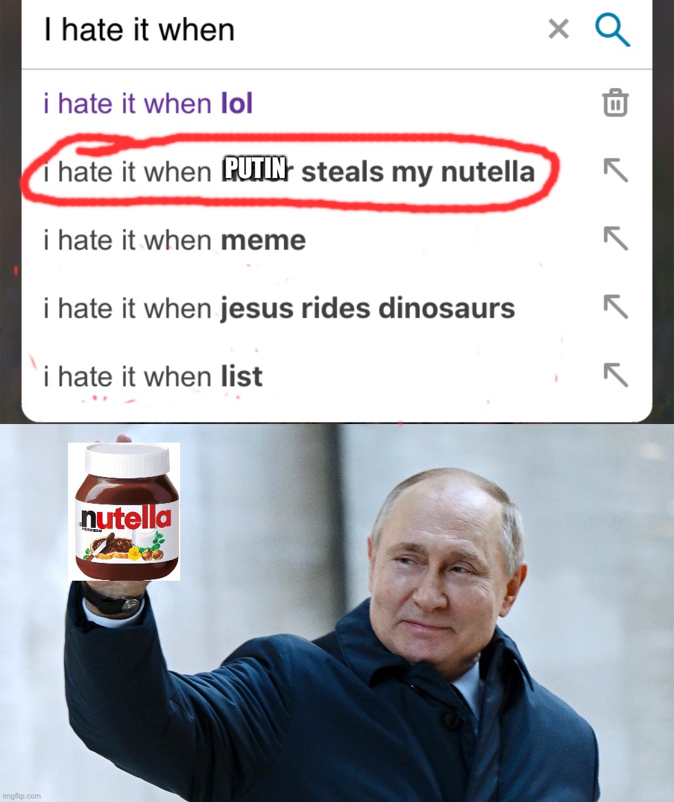 i hate when putin steals my nutella | PUTIN | image tagged in i hate it when,funny,putin memes | made w/ Imgflip meme maker