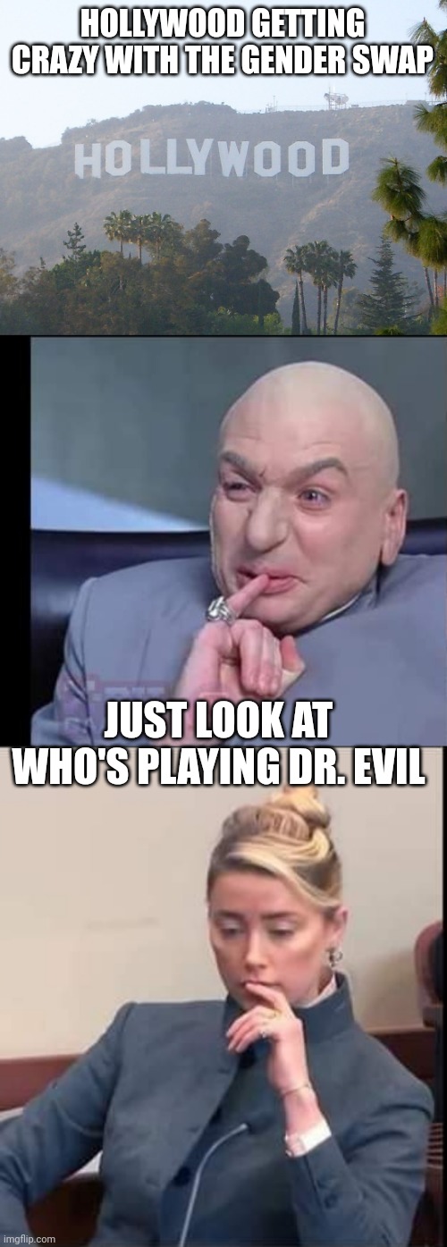 AMBER TURD YA NEW DR. EVIL |  HOLLYWOOD GETTING CRAZY WITH THE GENDER SWAP; JUST LOOK AT WHO'S PLAYING DR. EVIL | image tagged in hollywood sign,memes,dr evil,austin powers,amber heard | made w/ Imgflip meme maker