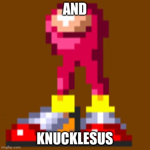 Knucklesus | AND KNUCKLESUS | image tagged in knucklesus | made w/ Imgflip meme maker