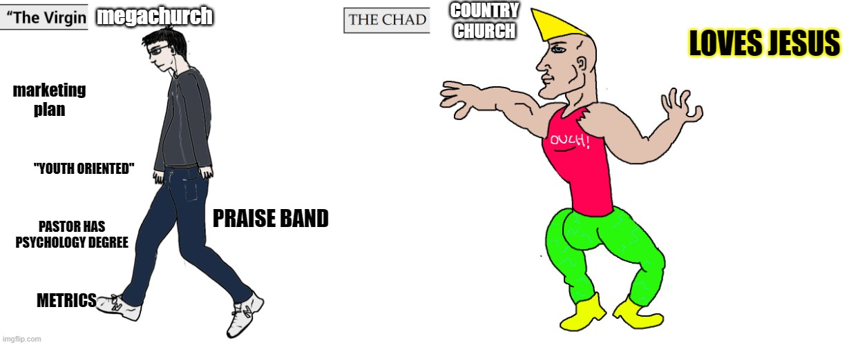Virgin and Chad | megachurch; COUNTRY CHURCH; LOVES JESUS; marketing plan; "YOUTH ORIENTED"; PRAISE BAND; PASTOR HAS PSYCHOLOGY DEGREE; METRICS | image tagged in virgin and chad | made w/ Imgflip meme maker