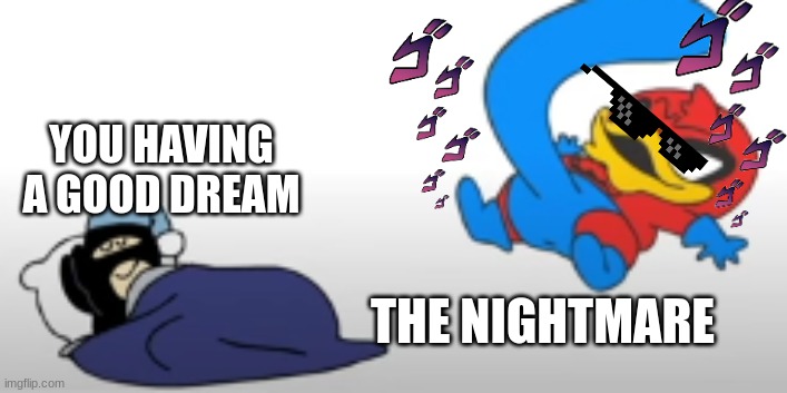 You having a good dream | YOU HAVING A GOOD DREAM; THE NIGHTMARE | image tagged in you don't say | made w/ Imgflip meme maker