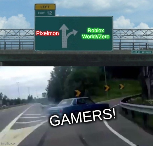 Nah Bro | Pixelmon; Roblox World//Zero; GAMERS! | image tagged in memes,left exit 12 off ramp | made w/ Imgflip meme maker