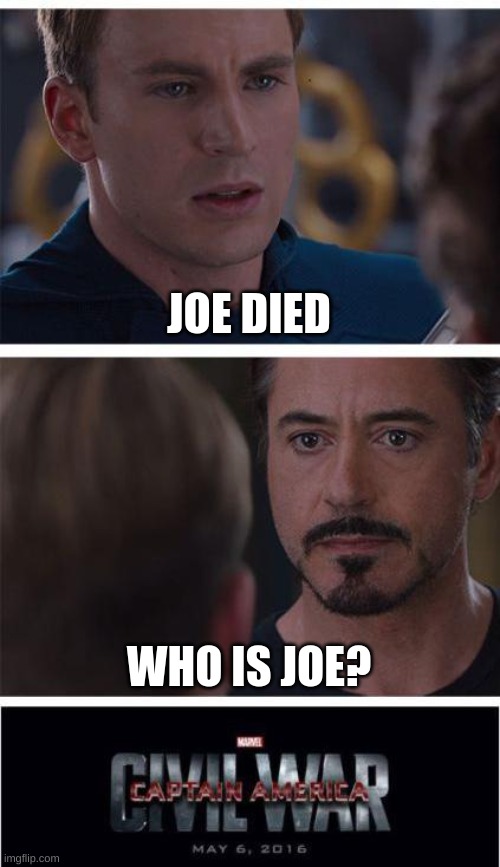 NOOO CAPTAIN AMERICA DONT DO IT | JOE DIED; WHO IS JOE? | image tagged in memes,marvel civil war 1 | made w/ Imgflip meme maker