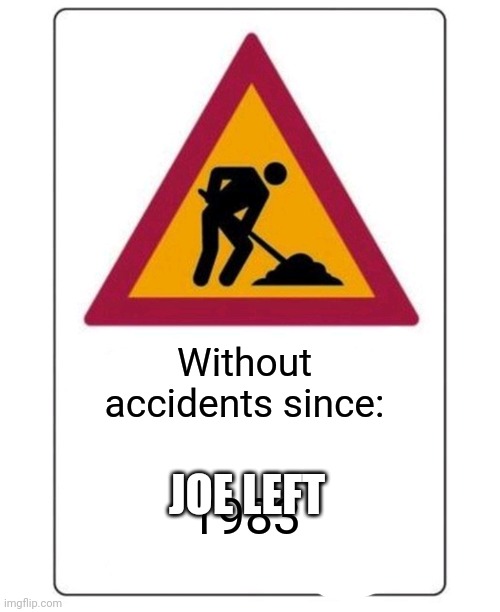 Since... | Without accidents since:; 1983; JOE LEFT | image tagged in memes,funny,funny memes,happy days | made w/ Imgflip meme maker