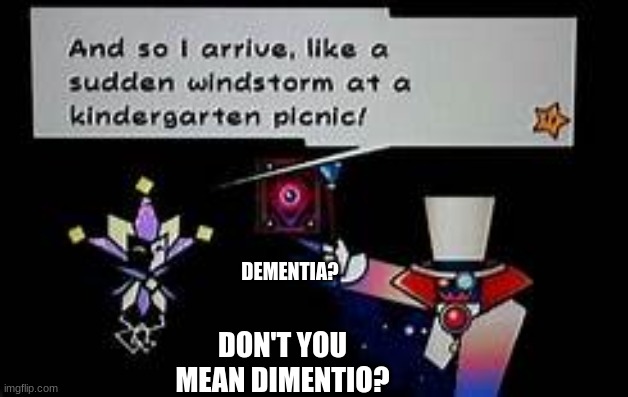 Dimentio and so I arrive | DEMENTIA? DON'T YOU MEAN DIMENTIO? | image tagged in dimentio and so i arrive | made w/ Imgflip meme maker
