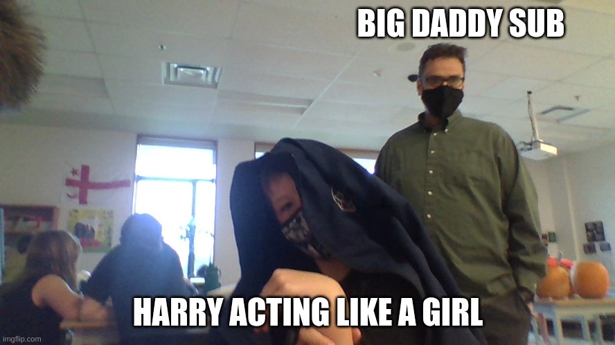 harry acting like a girl | BIG DADDY SUB; HARRY ACTING LIKE A GIRL | image tagged in funny memes | made w/ Imgflip meme maker