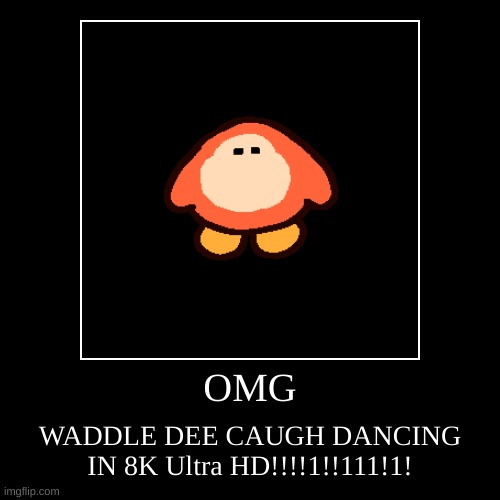 Unfortunately since the waddle dee was a gif on an image you cannot see him dancing... | image tagged in funny,demotivationals,waddle-dee,penguin-dance | made w/ Imgflip demotivational maker