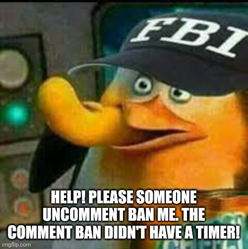 FBI Skipper Eating Chips | HELP! PLEASE SOMEONE UNCOMMENT BAN ME. THE COMMENT BAN DIDN'T HAVE A TIMER! | image tagged in fbi skipper eating chips | made w/ Imgflip meme maker