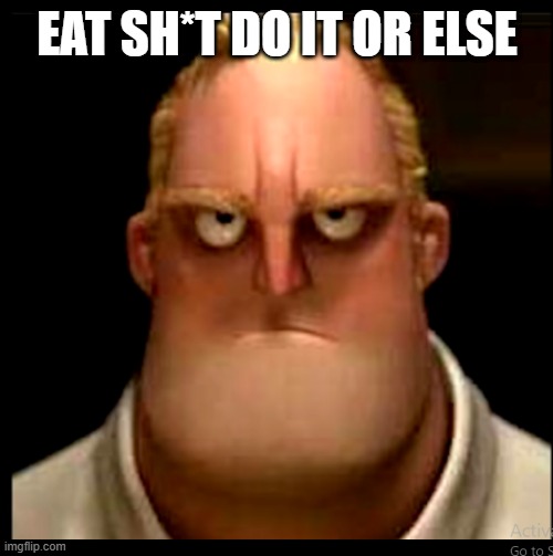 EAT SH*T DO IT OR ELSE | made w/ Imgflip meme maker