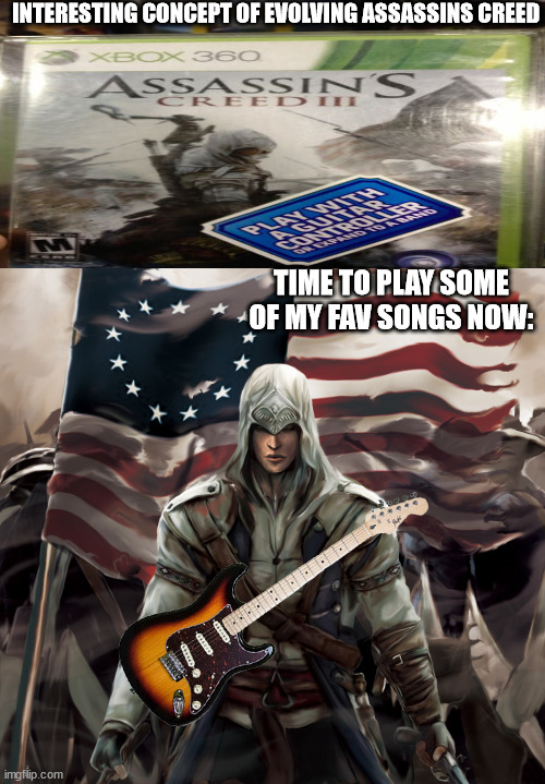 INTERESTING CONCEPT OF EVOLVING ASSASSINS CREED; TIME TO PLAY SOME OF MY FAV SONGS NOW: | made w/ Imgflip meme maker