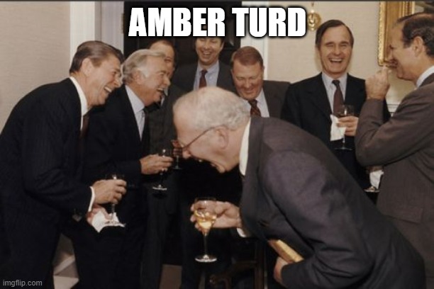 Laughing Men In Suits Meme | AMBER TURD | image tagged in memes,laughing men in suits | made w/ Imgflip meme maker