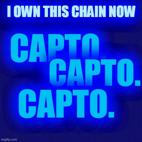 the capto-vasion! defend yourself! | I OWN THIS CHAIN NOW; CAPTO. CAPTO. CAPTO. | made w/ Imgflip meme maker