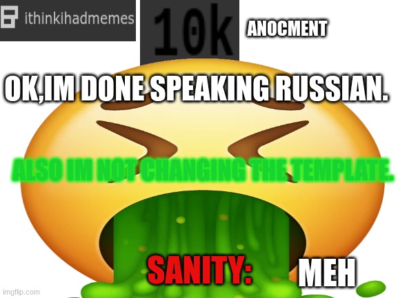 no | OK,IM DONE SPEAKING RUSSIAN. ALSO IM NOT CHANGING THE TEMPLATE. MEH | image tagged in ithinkihadmemes | made w/ Imgflip meme maker