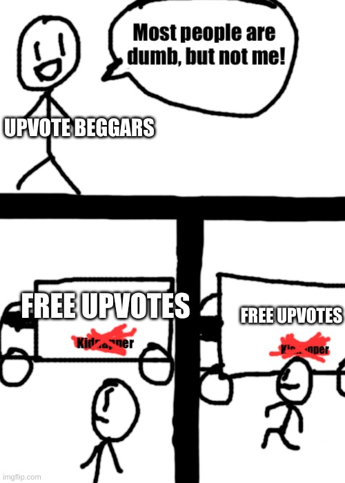 why would you do that | UPVOTE BEGGARS; FREE UPVOTES; FREE UPVOTES | image tagged in dumb stickman | made w/ Imgflip meme maker