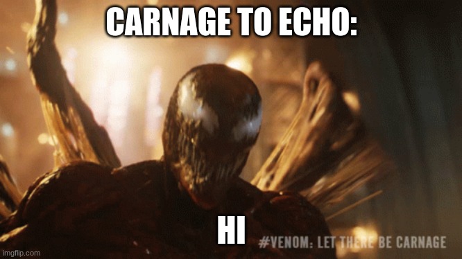 CARNAGE TO ECHO: HI | made w/ Imgflip meme maker