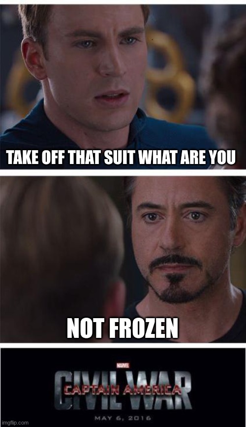 oh no |  TAKE OFF THAT SUIT WHAT ARE YOU; NOT FROZEN | image tagged in memes,marvel civil war 1 | made w/ Imgflip meme maker
