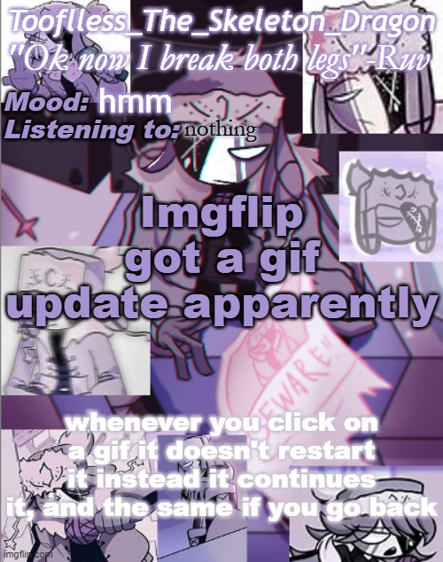 Nifty ig | hmm; nothing; Imgflip got a gif update apparently; whenever you click on a gif it doesn't restart it instead it continues it, and the same if you go back | image tagged in skid's/toof's newer ruv temp bc why not | made w/ Imgflip meme maker