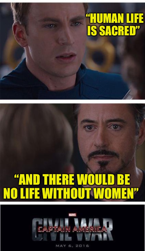 The Truth | “HUMAN LIFE IS SACRED”; “AND THERE WOULD BE NO LIFE WITHOUT WOMEN” | image tagged in memes,truth,the truth,human race,life,the sacred texts | made w/ Imgflip meme maker