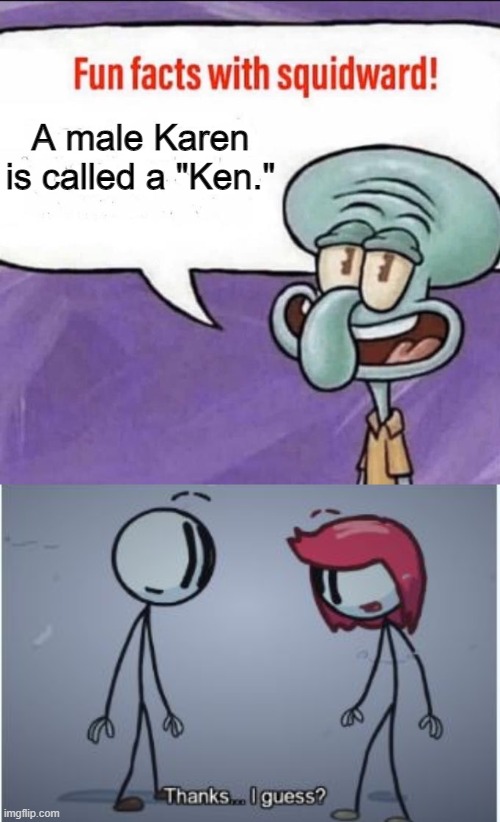 In case you didn't know what to call an immature male. | A male Karen is called a "Ken." | image tagged in kens,karens,facts | made w/ Imgflip meme maker