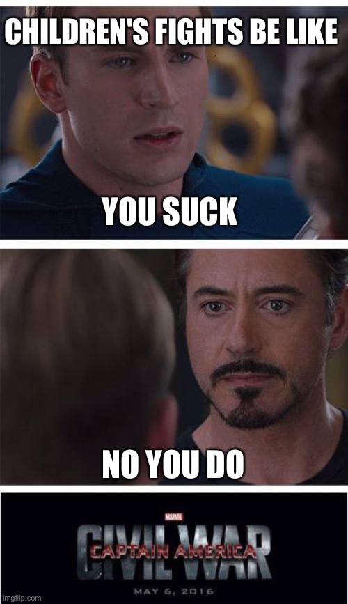 Marvel Civil War 1 |  CHILDREN'S FIGHTS BE LIKE; YOU SUCK; NO YOU DO | image tagged in memes,marvel civil war 1 | made w/ Imgflip meme maker