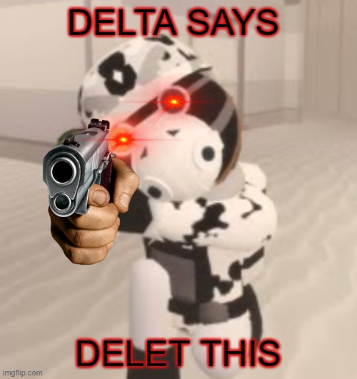 DELTA SAYS DELET THIS | made w/ Imgflip meme maker