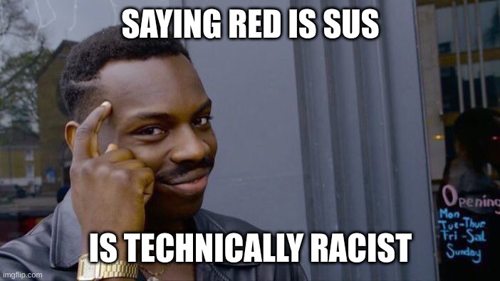 Roll Safe Think About It Meme | SAYING RED IS SUS; IS TECHNICALLY RACIST | image tagged in memes,roll safe think about it,among us | made w/ Imgflip meme maker