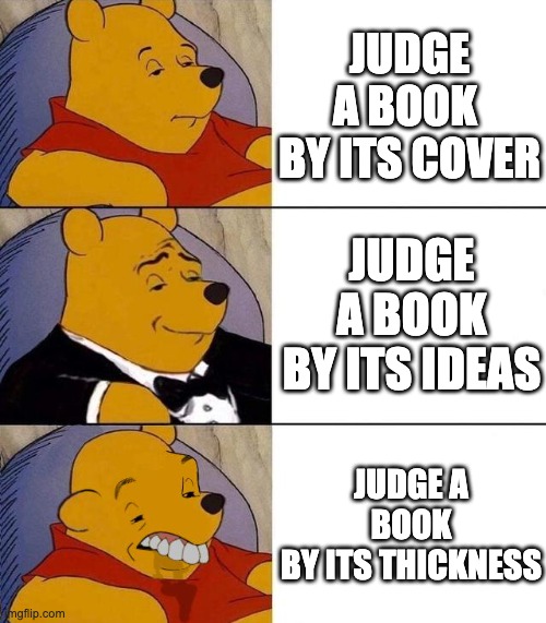 Best,Better, Blurst |  JUDGE A BOOK 
BY ITS COVER; JUDGE A BOOK
BY ITS IDEAS; JUDGE A BOOK
BY ITS THICKNESS | image tagged in pooh,book,memes | made w/ Imgflip meme maker