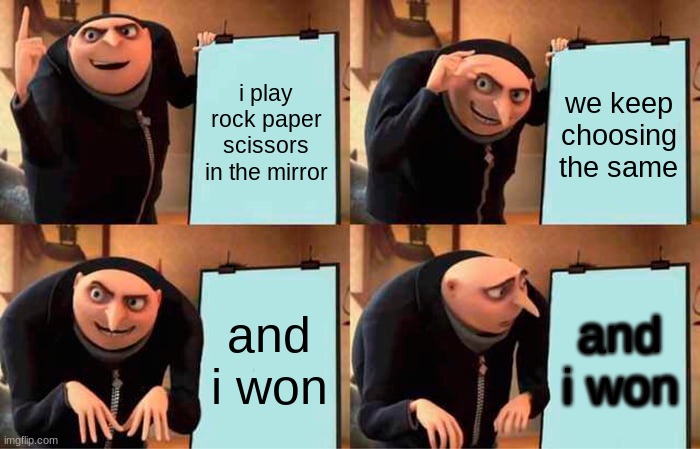 Gru's Plan | i play rock paper scissors in the mirror; we keep choosing the same; and i won; and i won | image tagged in memes,gru's plan | made w/ Imgflip meme maker