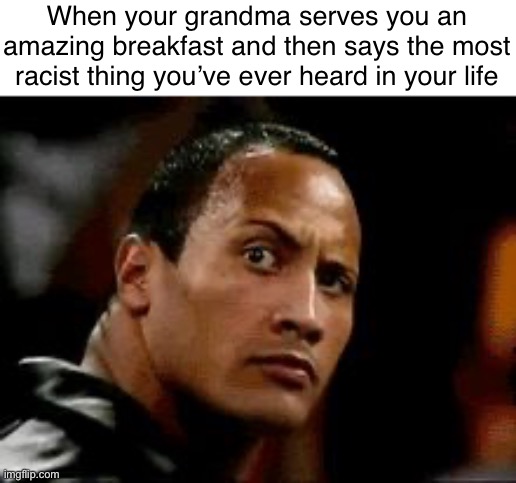 Grandma is pretty based | When your grandma serves you an amazing breakfast and then says the most racist thing you’ve ever heard in your life | made w/ Imgflip meme maker