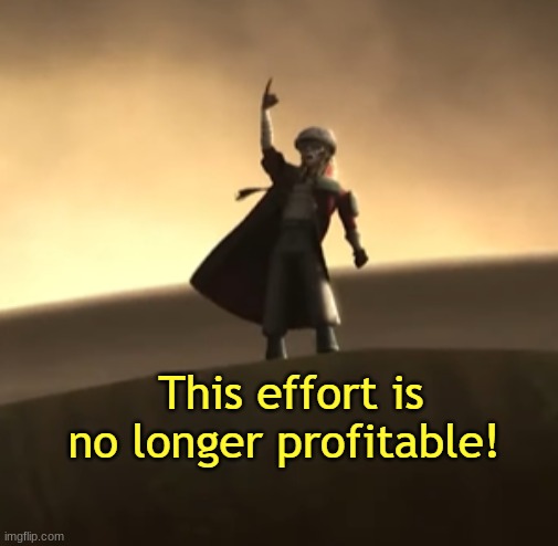 This Effort Is No Longer Profitable! | image tagged in this effort is no longer profitable | made w/ Imgflip meme maker