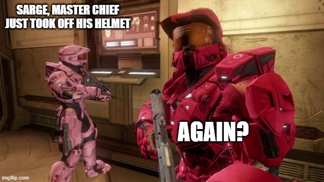 again? | SARGE, MASTER CHIEF JUST TOOK OFF HIS HELMET; AGAIN? | image tagged in red vs blue sarge | made w/ Imgflip meme maker