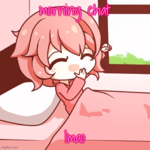 Ohayou Sayori! | morning chat; lmao | image tagged in ohayou sayori | made w/ Imgflip meme maker