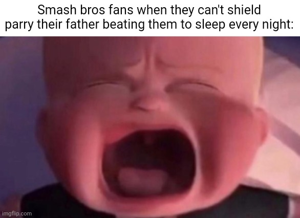 . | Smash bros fans when they can't shield parry their father beating them to sleep every night: | image tagged in boss baby crying | made w/ Imgflip meme maker