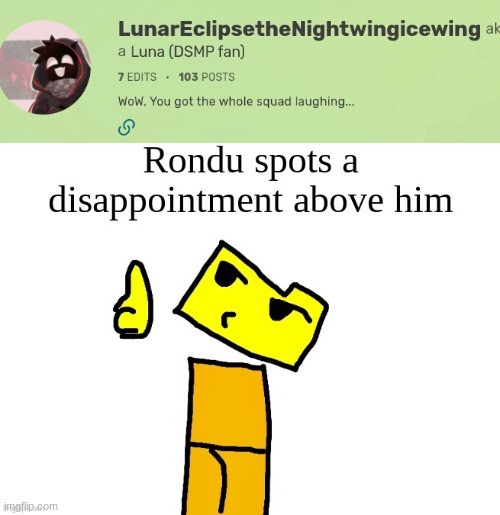 THAT'S MY OLD FANDOM ACCOUNT ;-; | image tagged in rondu spots a disappointment above him | made w/ Imgflip meme maker